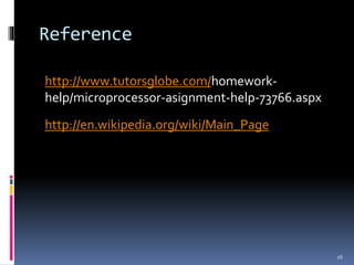 Reference
http://www.tutorsglobe.com/homework-
help/microprocessor-asignment-help-73766.aspx
http://en.wikipedia.org/wiki/Main_Page
16
 