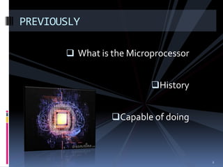  What is the Microprocessor
Hist0ry
Capable of doing
PREVIOUSLY
2
 