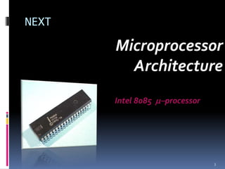 NEXT
Microprocessor
Architecture
Intel 8085 processor
3
 