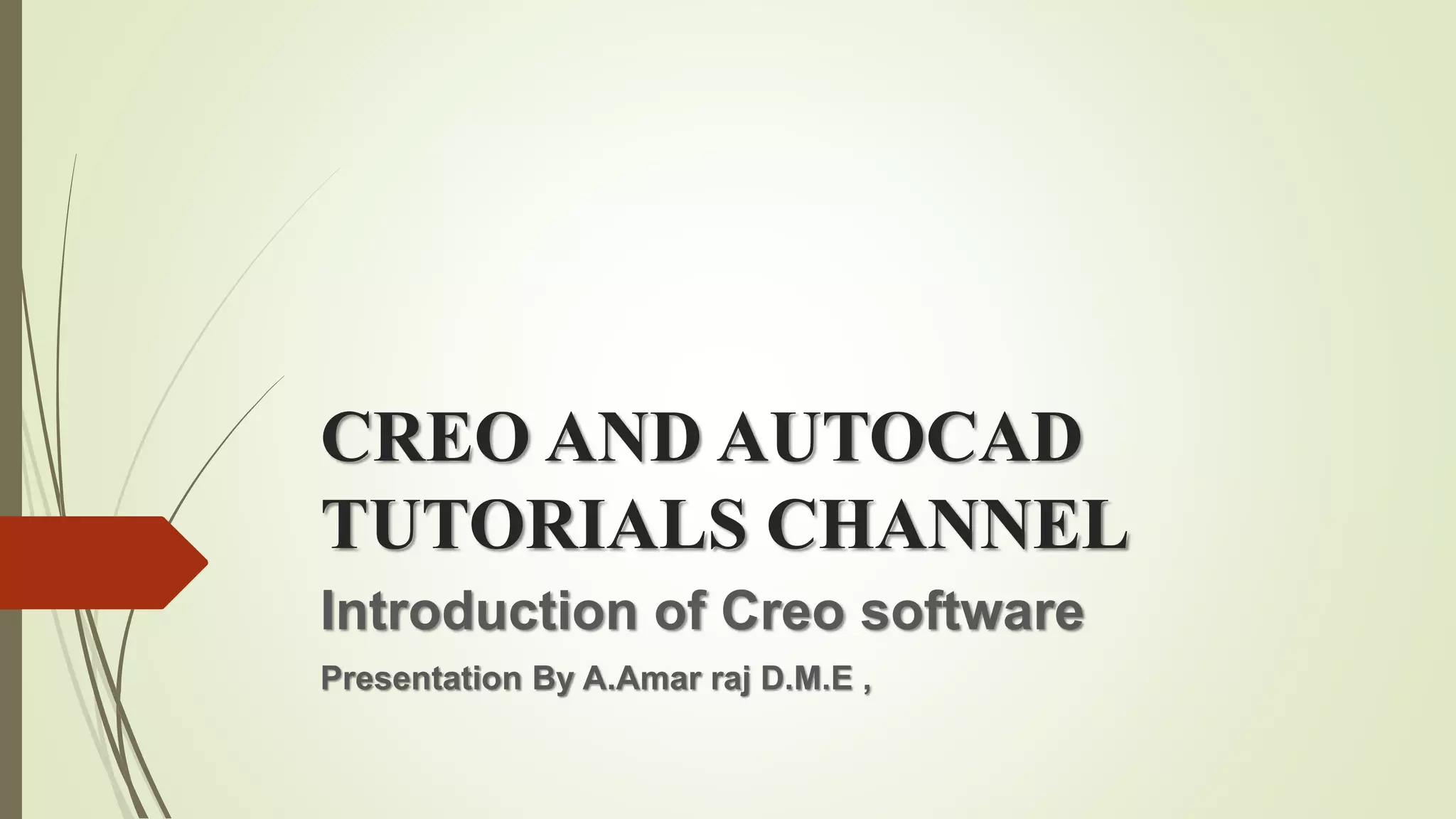 CREO AND AUTOCAD
TUTORIALS CHANNEL
Introduction of Creo software
Presentation By A.Amar raj D.M.E ,