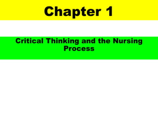 Chapter 1
Critical Thinking and the Nursing
Process
 
