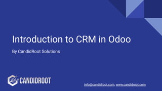 Introduction to CRM in Odoo
By CandidRoot Solutions
info@candidroot.com, www.candidroot.com
 