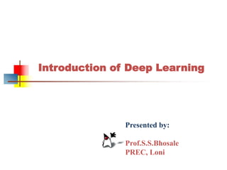Chapter 04
Networking and Security
Introduction of Deep Learning
Presented by:
Prof.S.S.Bhosale
PREC, Loni
 