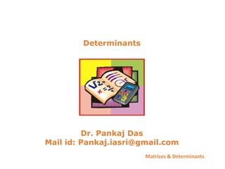 Matrices & Determinants
Determinants
Dr. Pankaj Das
Mail id: Pankaj.iasri@gmail.com
 