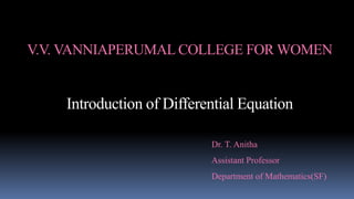 V.V. VANNIAPERUMAL COLLEGE FOR WOMEN
Introduction of Differential Equation
Dr. T. Anitha
Assistant Professor
Department of Mathematics(SF)
 