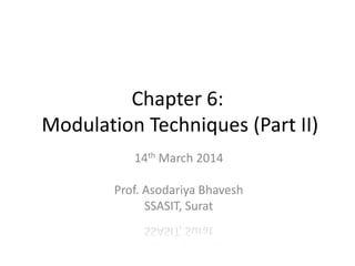 Chapter 6:
Modulation Techniques (Part II)
14th March 2014
Prof. Asodariya Bhavesh
SSASIT, Surat
 