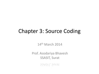 Chapter 3: Source Coding
14th March 2014
Prof. Asodariya Bhavesh
SSASIT, Surat
 