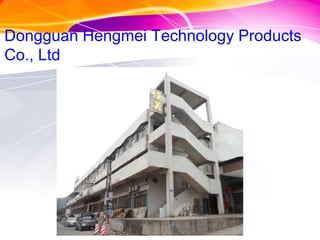 Dongguan Hengmei Technology Products
Co., Ltd
 