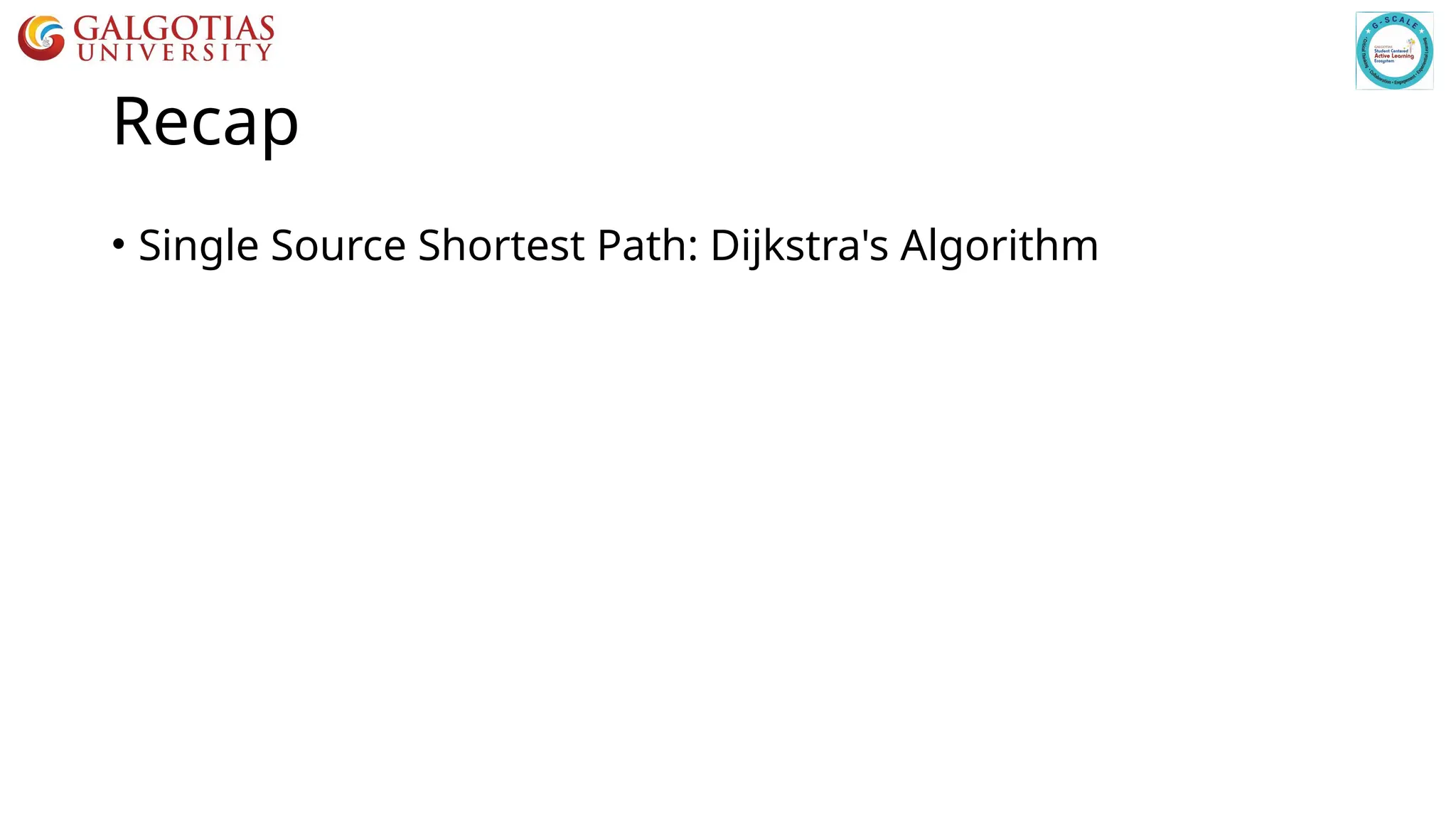 Recap
• Single Source Shortest Path: Dijkstra's Algorithm
 