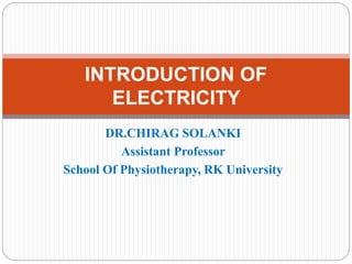 DR.CHIRAG SOLANKI
Assistant Professor
School Of Physiotherapy, RK University
INTRODUCTION OF
ELECTRICITY
 