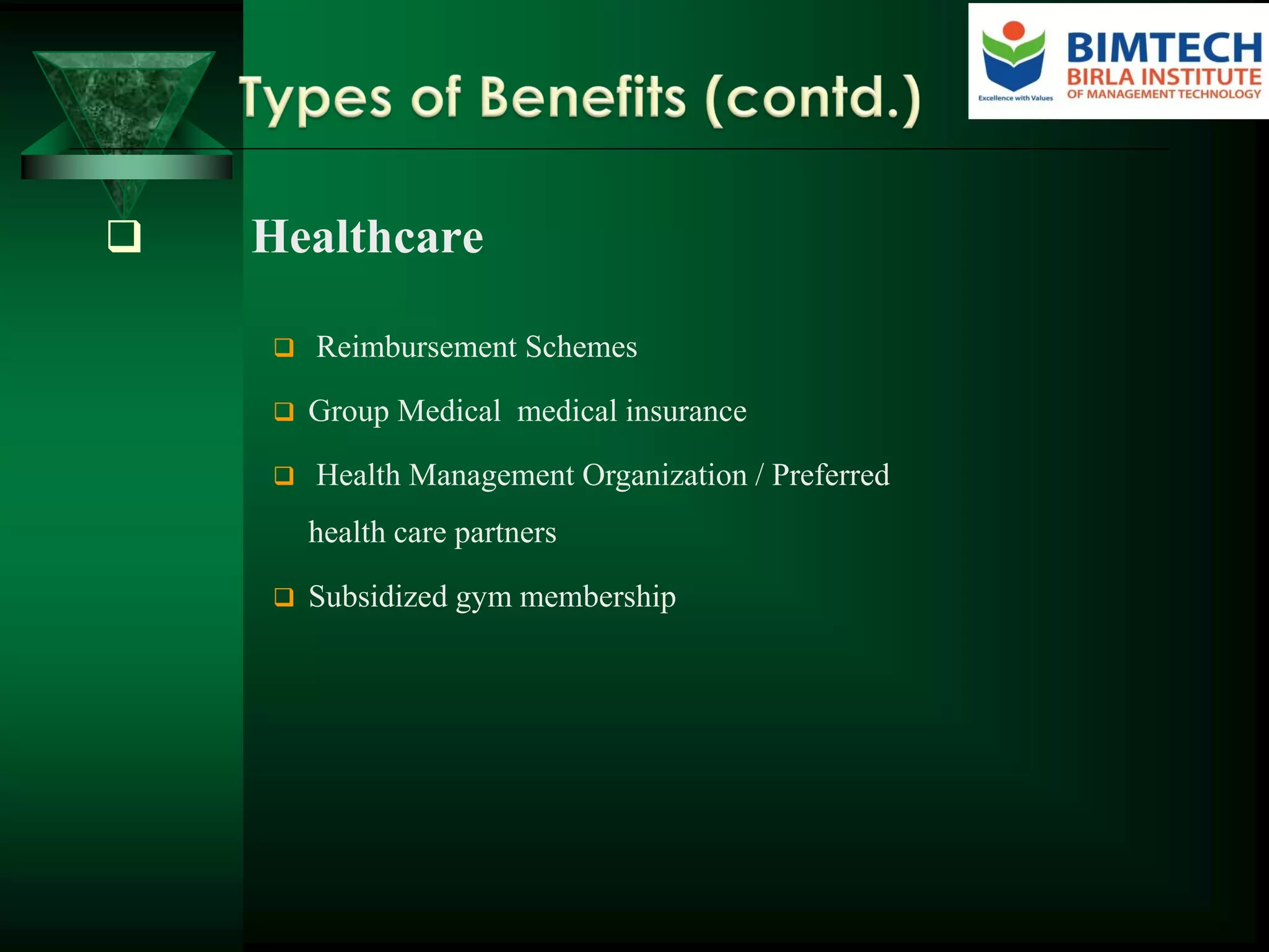  Healthcare
 Reimbursement Schemes
 Group Medical medical insurance
 Health Management Organization / Preferred
health care partners
 Subsidized gym membership
 