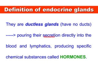 Definition of endocrine glands
They are ductless glands (have no ducts)
-----> pouring their secretion directly into the
blood and lymphatics, producing specific
chemical substances called HORMONES.
Med_students0
 