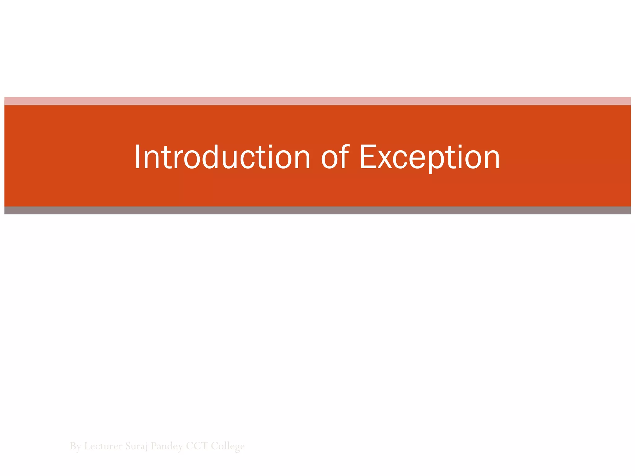 Introduction of Exception
By Lecturer Suraj Pandey CCT College
 