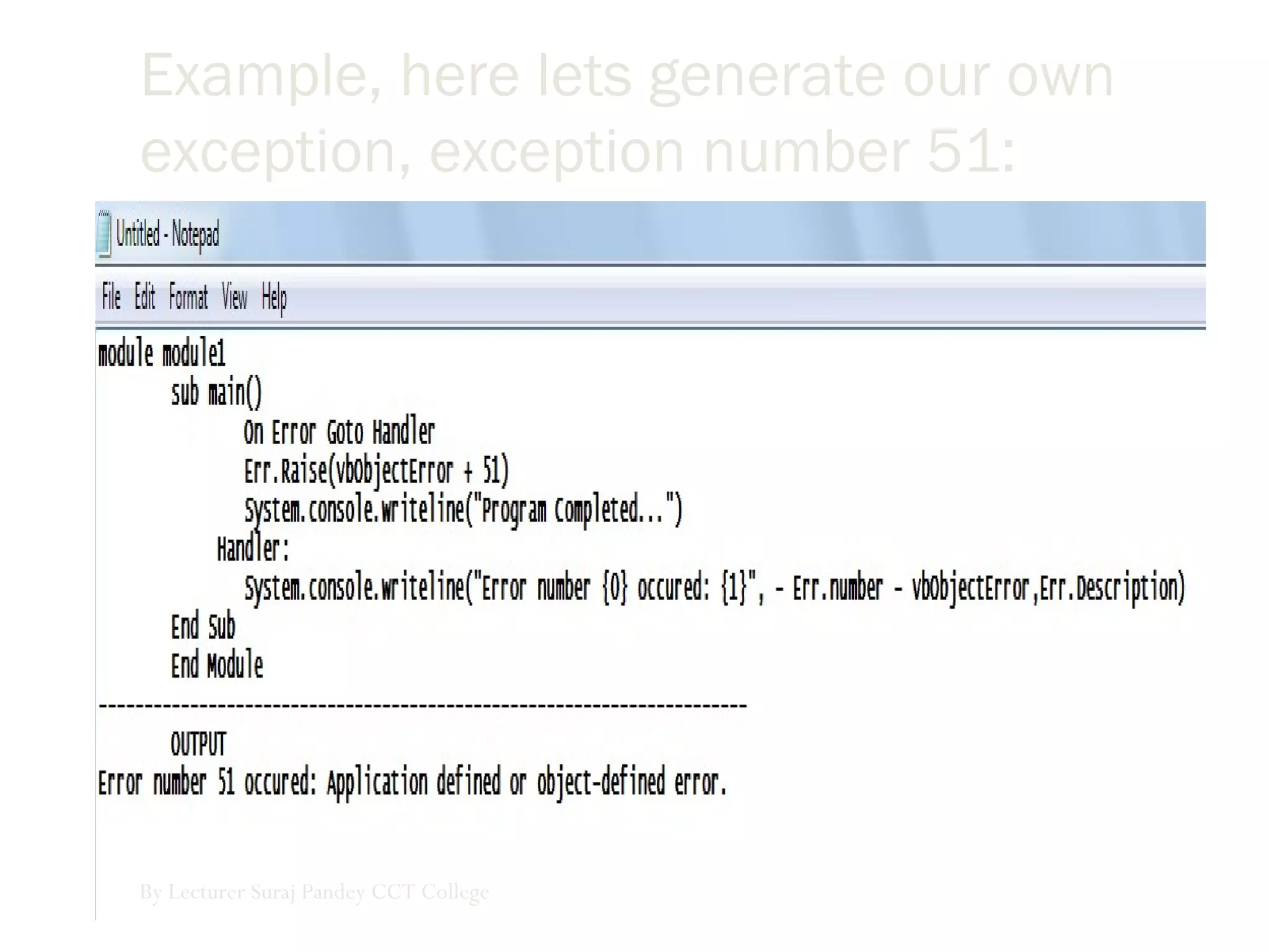 Example, here lets generate our own
exception, exception number 51:
By Lecturer Suraj Pandey CCT College
 