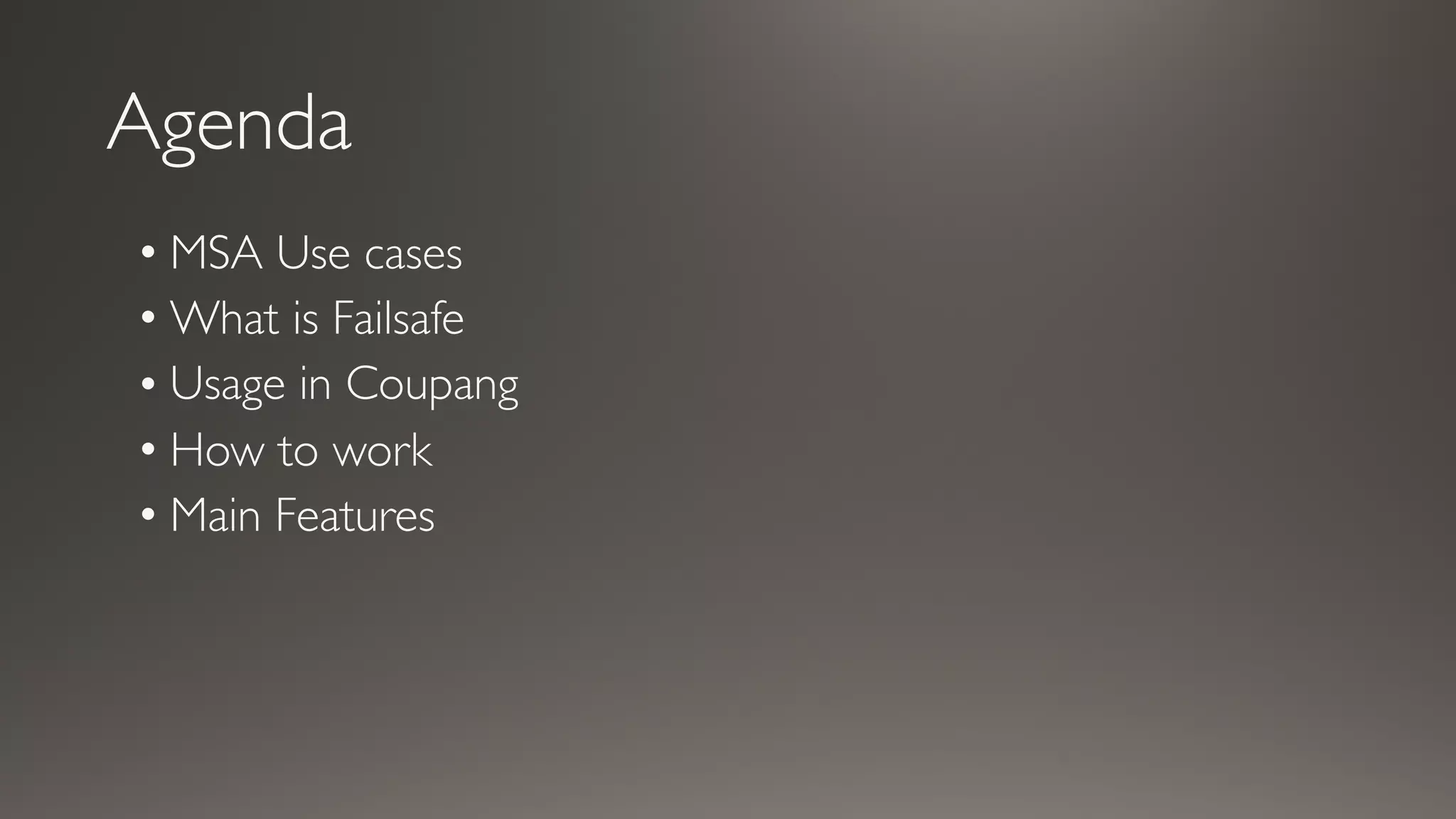 Agenda
• MSA Use cases
• What is Failsafe
• Usage in Coupang
• How to work
• Main Features
 