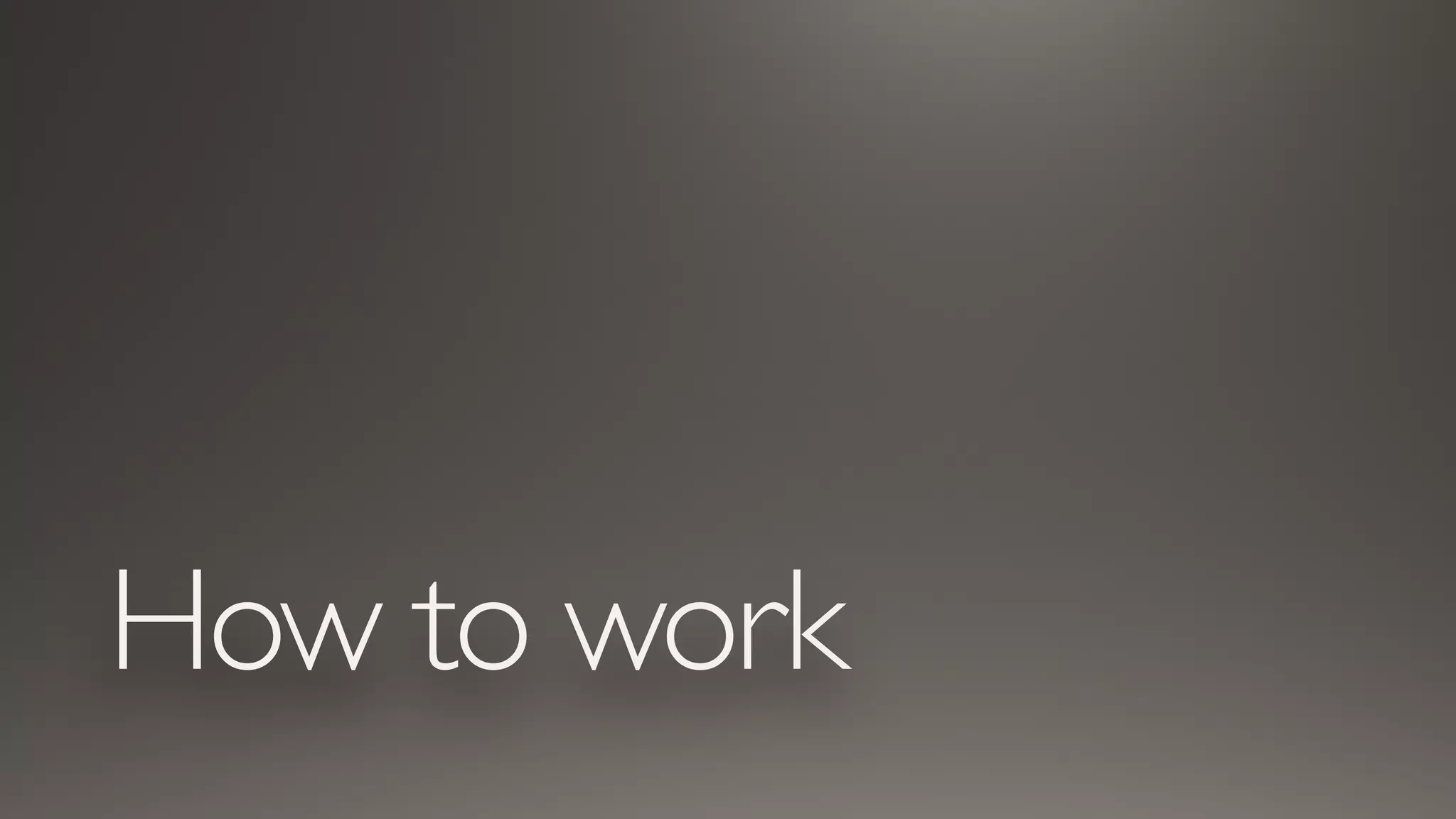 How to work
 