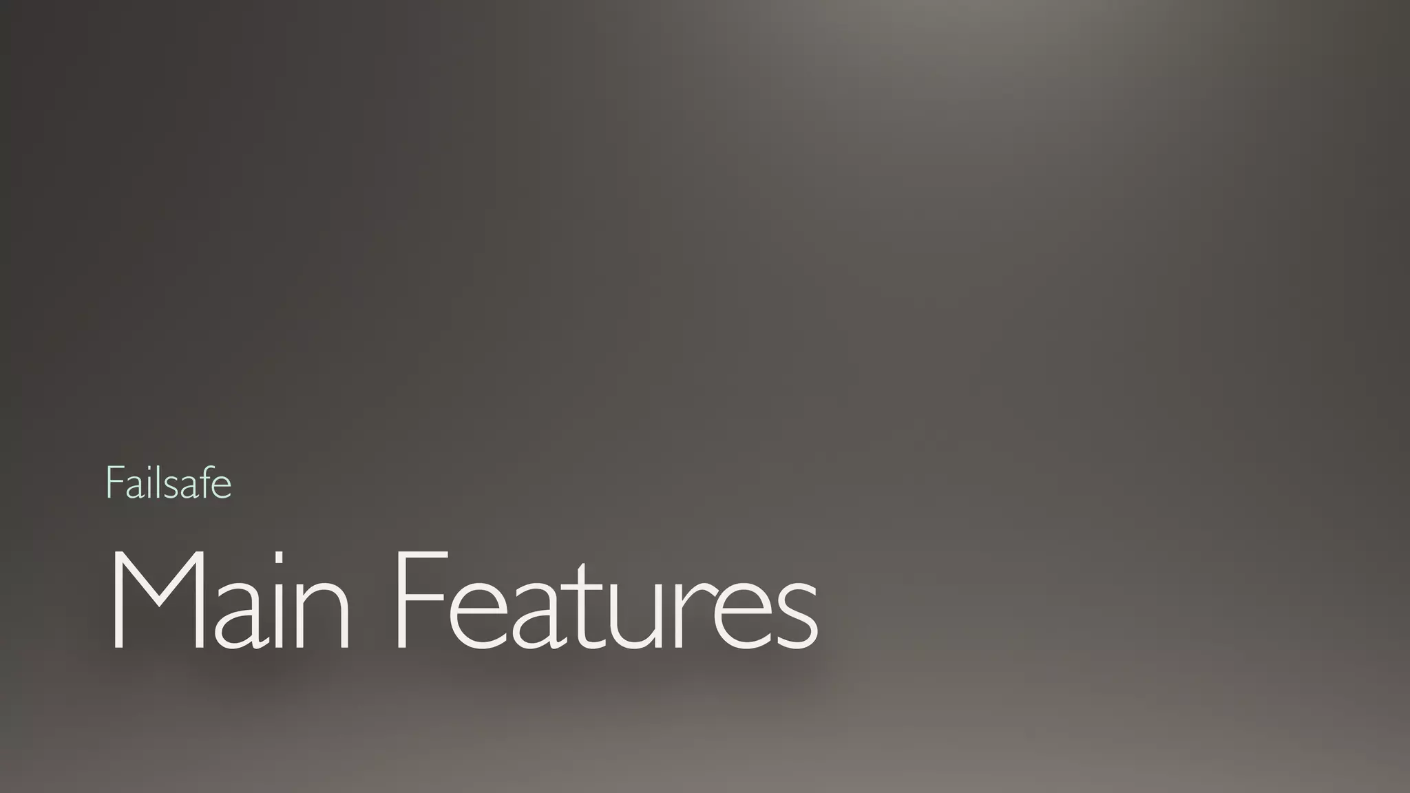 Main Features
Failsafe
 