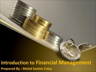 Introduction to Financial Management
Prepared By : Mohd Samim Faizy

 