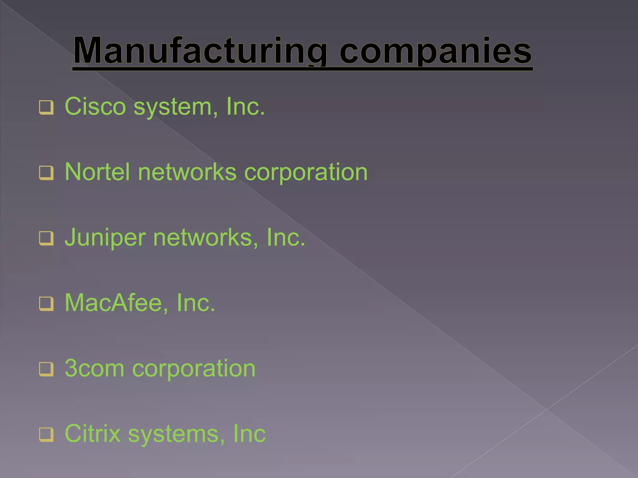  Cisco system, Inc.
 Nortel networks corporation
 Juniper networks, Inc.
 MacAfee, Inc.
 3com corporation
 Citrix systems, Inc
 