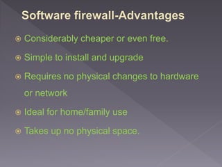  Considerably cheaper or even free.
 Simple to install and upgrade
 Requires no physical changes to hardware
or network
 Ideal for home/family use
 Takes up no physical space.
 