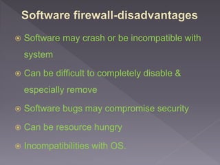  Software may crash or be incompatible with
system
 Can be difficult to completely disable &
especially remove
 Software bugs may compromise security
 Can be resource hungry
 Incompatibilities with OS.
 
