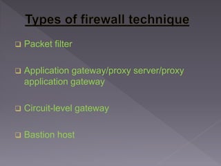  Packet filter
 Application gateway/proxy server/proxy
application gateway
 Circuit-level gateway
 Bastion host
 