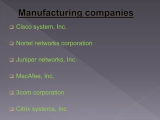  Cisco system, Inc.
 Nortel networks corporation
 Juniper networks, Inc.
 MacAfee, Inc.
 3com corporation
 Citrix systems, Inc
 