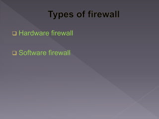  Hardware firewall
 Software firewall
 