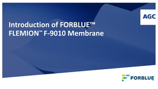 Introduction of FORBLUE™
FLEMION™ F-9010 Membrane
 