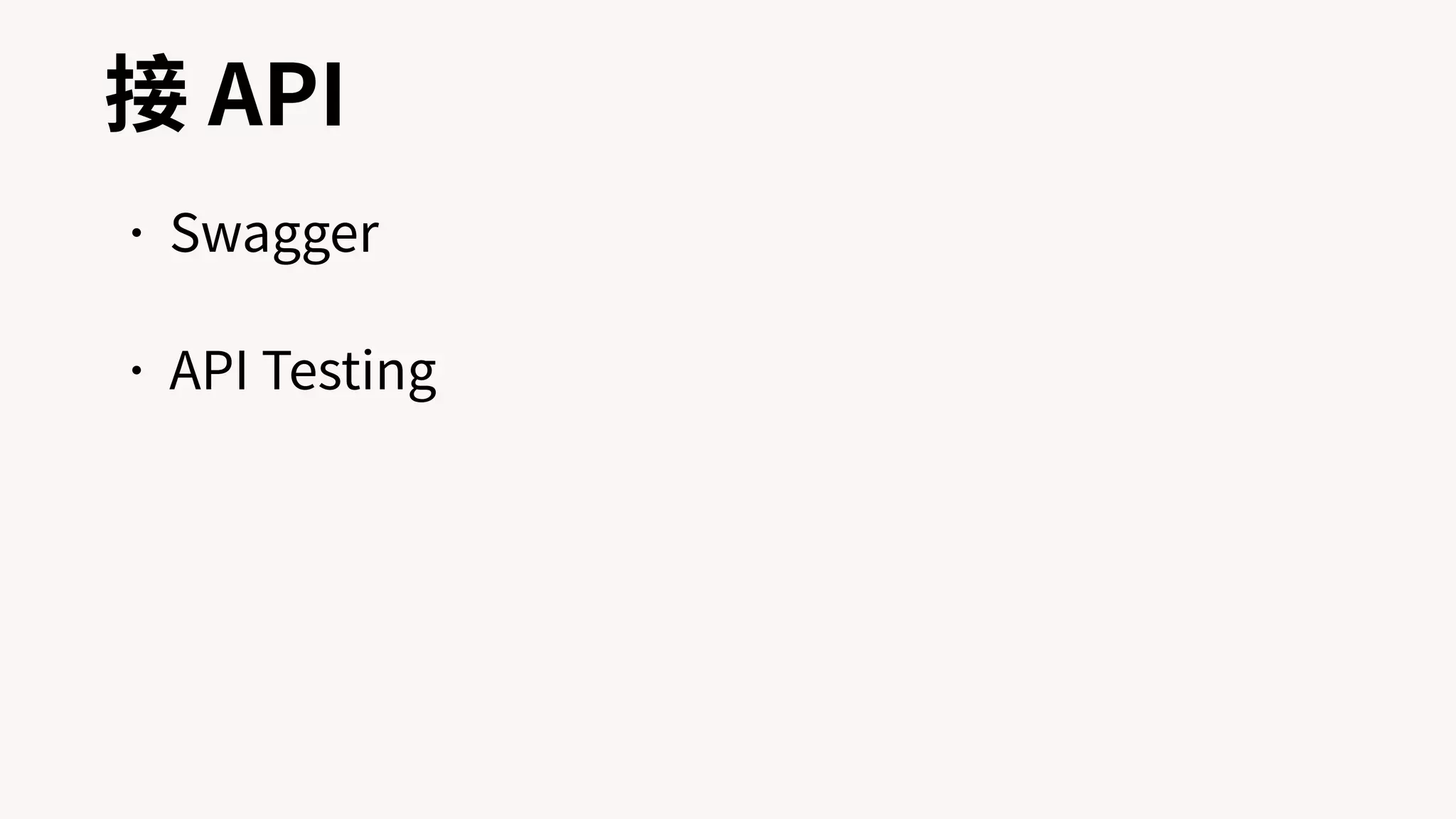 接 API
•Swagger
•API Testing
 