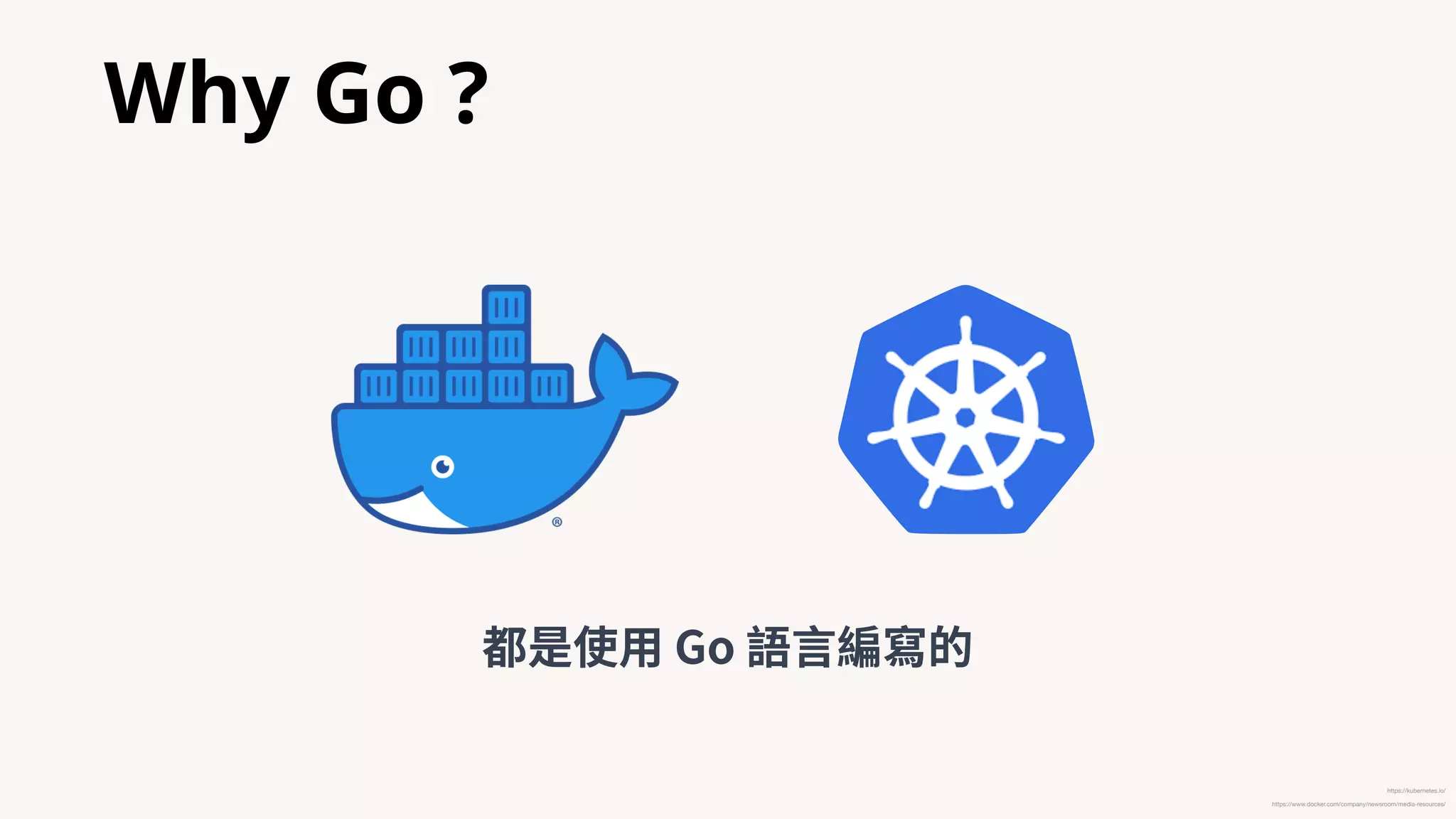 Why Go ?
https://www.docker.com/company/newsroom/media-resources/
https://kubernetes.io/
都是使⽤ Go 語⾔編寫的
 