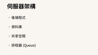 伺服器架構
•後端程式
•資料庫
•共享空間
•排程器 (Queue)
 