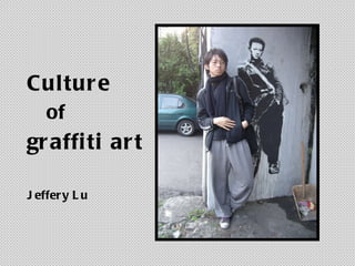 Culture  of  graffiti art Jeffery Lu 