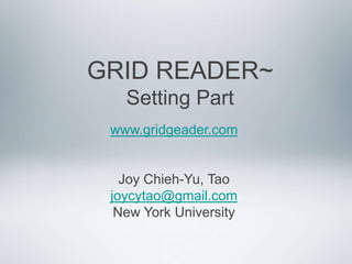 GRID READER~ Setting Part www.gridgeader.com Joy Chieh-Yu, Tao joycytao@gmail.com New York University 