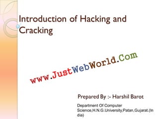 Introduction of Hacking and
Cracking
Prepared By :- Harshil Barot
Department Of Computer
Science,H.N.G.University,Patan,Gujarat.(In
dia)
 