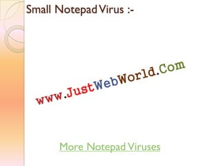 Small NotepadVirus :-
More Notepad Viruses
 