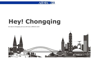 Hey! Chongqing
Be close to Chongqing and you will know a different world
 