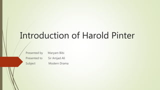 Introduction of Harold Pinter
Presented by Maryam Bibi
Presented to Sir Amjad Ali
Subject Modern Drama
 