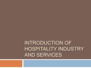 INTRODUCTION OF
HOSPITALITY INDUSTRY
AND SERVICES
 