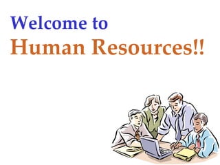 Welcome to
Human Resources!!
 