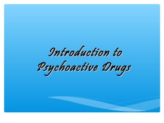 Introduction toIntroduction to
Psychoactive DrugsPsychoactive Drugs
 