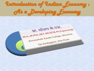 Introduction of Indian Economy :
As a Developing Economy
 