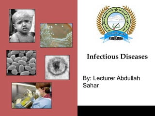 Infectious Diseases
By: Lecturer Abdullah
Sahar
 