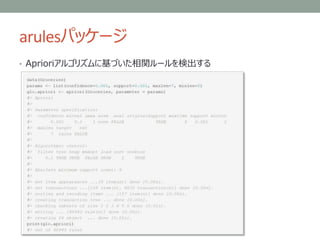 arulesパッケージ
• Aprioriアルゴリズムに基づいた相関ルールを検出する
 