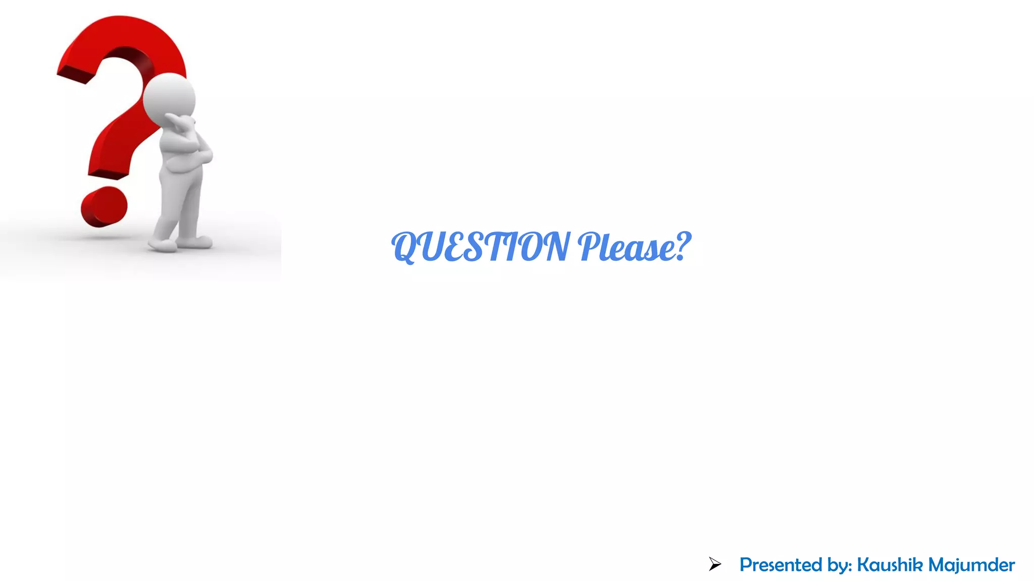 QUESTION Please?
➢ Presented by: Kaushik Majumder
 