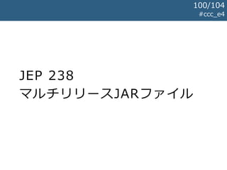 JEP 238
マルチリリースJARファイル
#ccc_e4
100/104
 
