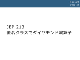JEP 213
匿名クラスでダイヤモンド演算子
#ccc_e4
81/104
 