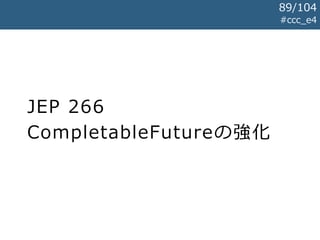 JEP 266
CompletableFutureの強化
#ccc_e4
89/104
 
