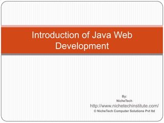 By:
NicheTech
http://www.nichetechinstitute.com/
© NicheTech Computer Solutions Pvt ltd
Introduction of Java Web
Development
 