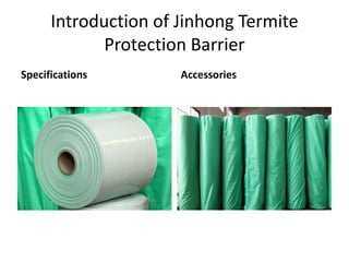 Introduction of Jinhong Termite
Protection Barrier
Specifications Accessories
 